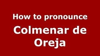 How to pronounce Colmenar De Oreja