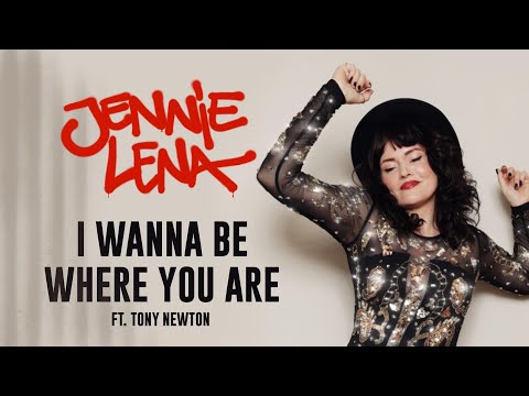 I WANNA BE WHERE YOU ARE - JENNIE LENA   (FT TONY NEWTON)