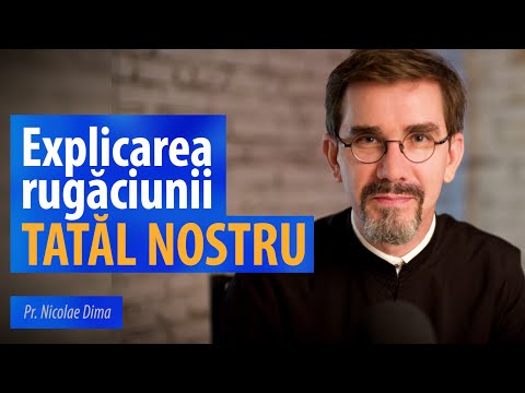 Explicarea rugăciunii Tatăl nostru. Pr. Nicolae Dima