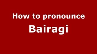 How to pronounce Bairagi