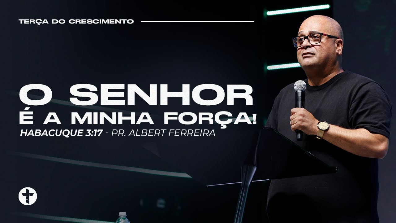 O Senhor é a minha força! (Habacuque 3:17) - Pr. Albert Ferreira | Terça do Crescimento