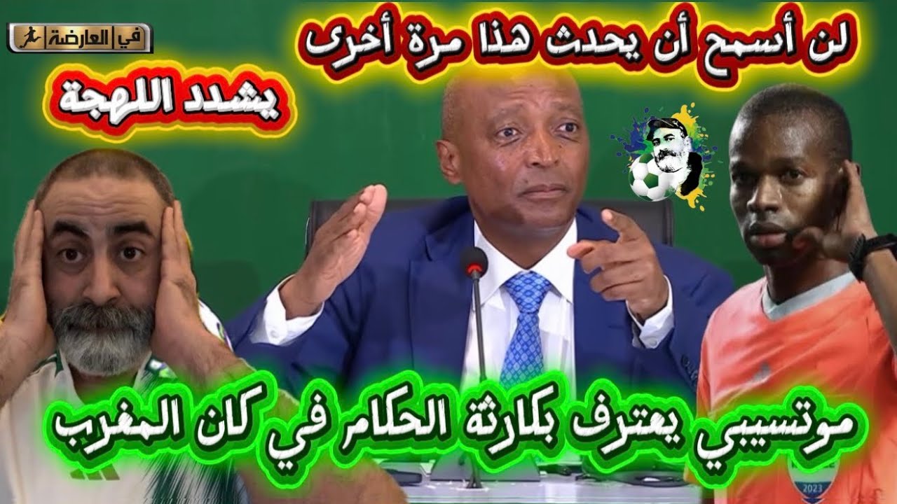 بوووم موتسيبي يعترف بكارثة الحكام في كان المغرب و يشدد اللهجة 