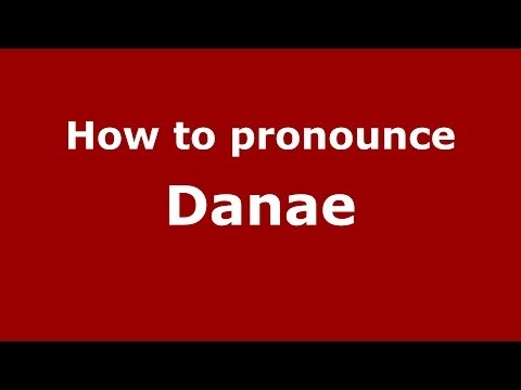 How to pronounce Danae (Greek/Greece) - PronounceNames.com
