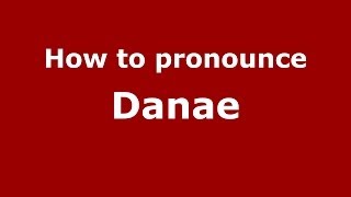 How to pronounce Danae