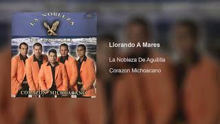 Llorando a Mares - La Nobleza De Aguililla