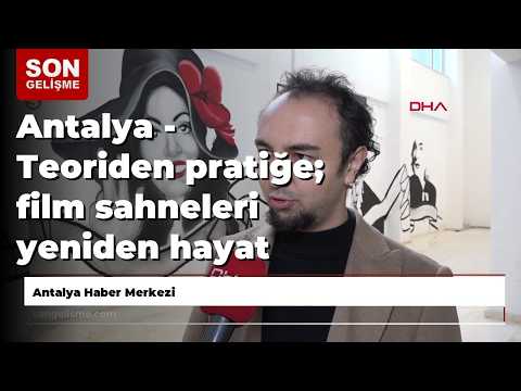 Antalya - Teoriden pratiğe; film sahneleri yeniden hayat buluyor