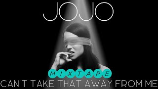 Jojo - Can&#39;t Take That Away From Me (Full Mixtape)