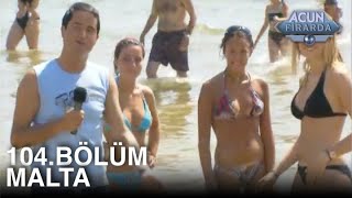 Acun Firarda 104. Bölüm | Malta