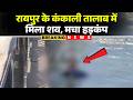 Raipur Crime News Dead Body Found In Kankali Pond Police Busy In Identifying The Body CG News