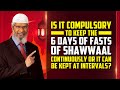 Is it Compulsory to keep the 6 days of Fasts of Shawwal continuously or it can be kept at intervals?