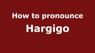 How to pronounce Hargigo