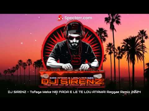 DJ SIRENZ - Tofaga Meke NEI FAOA E LE TE LOU ATAMAI Reggae Remix 2024