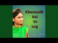 Khusnasib Hai Vo Log