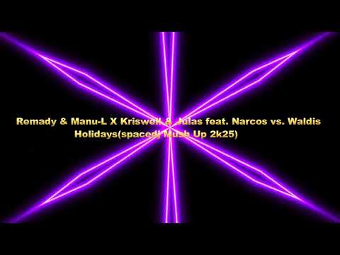 Remady & Manu-L X Kriswell & Julas feat. Narcos vs. Waldis - Holidays(spacedj Mush Up 2k25)