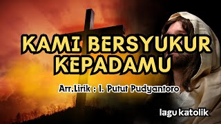 Download lagu KAMI BERSYUKUR KEPADAMU || LAGU KATOLIK || L. Putut Pudyantoro mp3