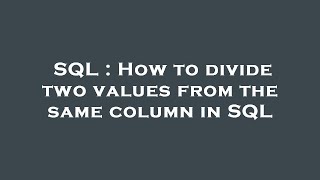 SQL : How to divide two values from the same column in SQL