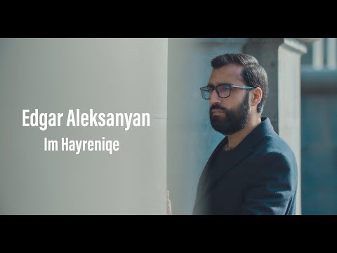 Edgar Aleksanyan - Իմ Հայրենիքը // Im Hayreniqe //