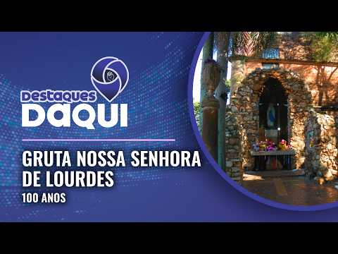 GRUTA NOSSA SENHORA DE LOURDES - 100 Anos | Destaques Daqui T02E10