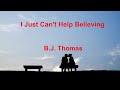 I Just Can't Help Believing -  B J  Thomas - with lyrics