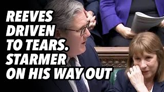UK Reeves driven to tears. Starmer on his way out