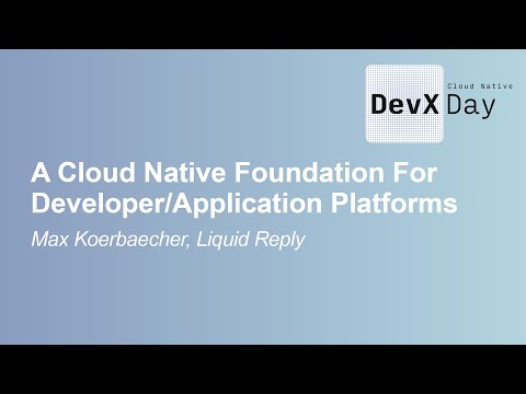 A Cloud Native Foundation For Developer/Application Platforms - Max Körbächer, Liquid Reply
