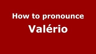 How to pronounce Valério