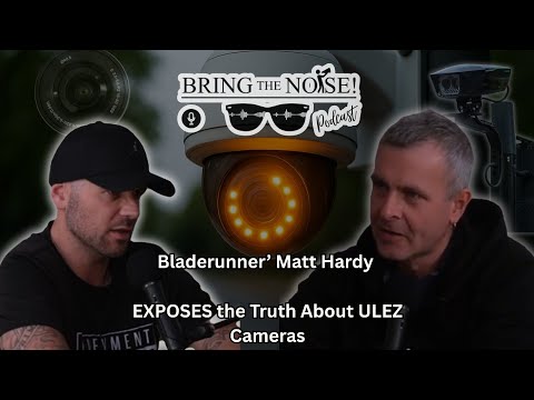 Bladerunner’ Matt Hardy EXPOSES the Truth About ULEZ Cameras | Bring The Noise Podcast