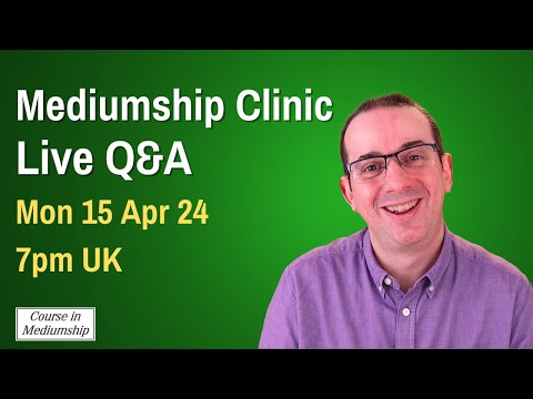 Mediumship Clinic Mon 15 Apr 24 7pm UK - Live Q&A on Mediumship and Development