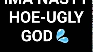 I&#39;m a Nasty Hoe-Ugly God (ORIGINAL VERSION)
