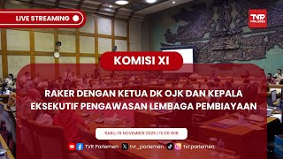 KOMISI XI DPR RI RAKER DENGAN KETUA DK OJK DAN KEPALA EKSEKUTIF PENGAWASAN LEMBAGA PEMBIAYAAN
