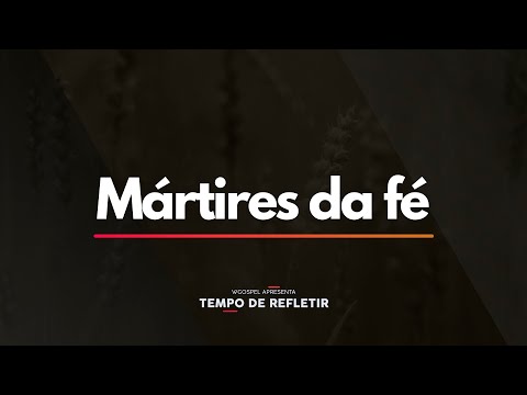 Tempo de Refletir 2461 - Mártires da fé