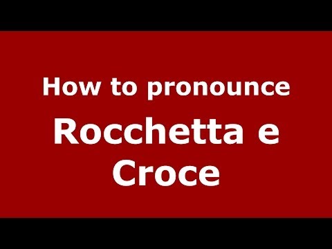 How to pronounce Rocchetta e Croce (Italian/Italy) - PronounceNames.com