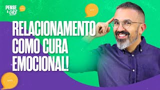 RELACIONAMENTO COMO CURA EMOCIONAL! | P&O