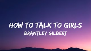 Brantley Gilbert - How To Talk To Girls (Lyrics)