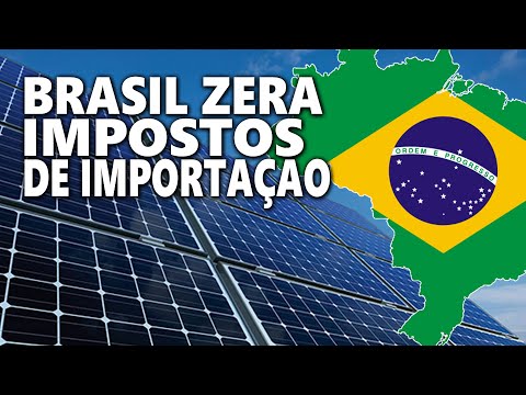 Brasil ZERA IMPOSTO de importação para Energia Solar
