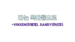 [Lyrics] 타는 목마름으로 - VINXEN(이병재),  SANDY(하선호) 가사 (음원)
