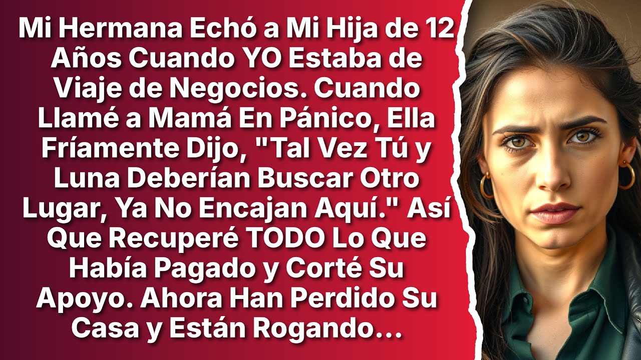 Mi Hermana Echó a Mi Hija de 12 Años Cuando Yo Estaba de Viaje de Negocios. Y Mamá Fríamente Dijo...