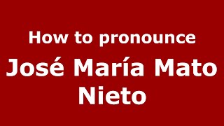 How to pronounce José María Mato Nieto