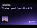 Cortex Workflows Run API