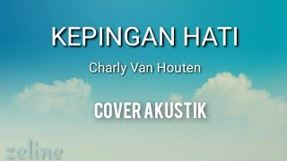 Download lagu KEPINGAN HATI // CHARLY VAN HOUTEN (COVER AKUSTIK) mp3