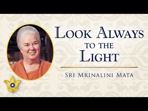 Look Always to the Light | Sri Mrinalini Mata