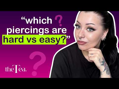 The Tea: Which piercings are hard vs. easy?
