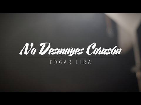 Edgar Lira - No Desmayes Corazón