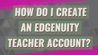 How do I create an Edgenuity teacher account
