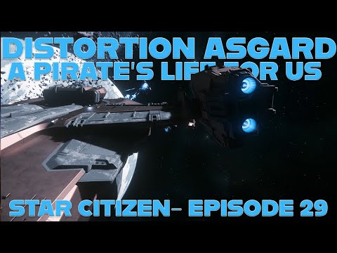 Distortion Asgard: A Pirate's Life For Us - Star Citizen - Episode 29