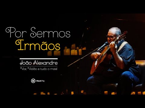 POR SERMOS IRMÃOS | João Alexandre - Voz, Violão e Tudo o Mais | Candlelight MackPlay