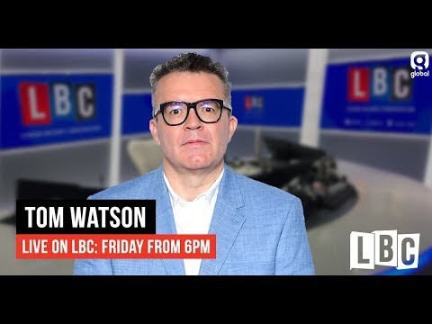 Tom Watson Live On LBC: 15th March 2019 - LBC