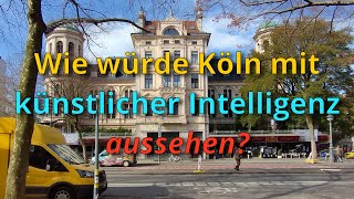 Wie würde Köln mit künstlicher Intelligenz aussehen?