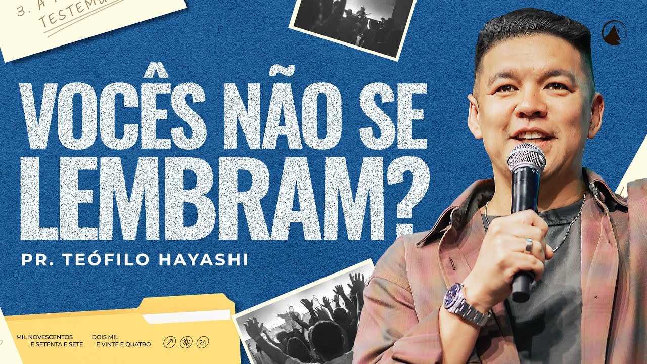 VOCÊS NÃO SE LEMBRAM? // Pr. Teófilo Hayashi
