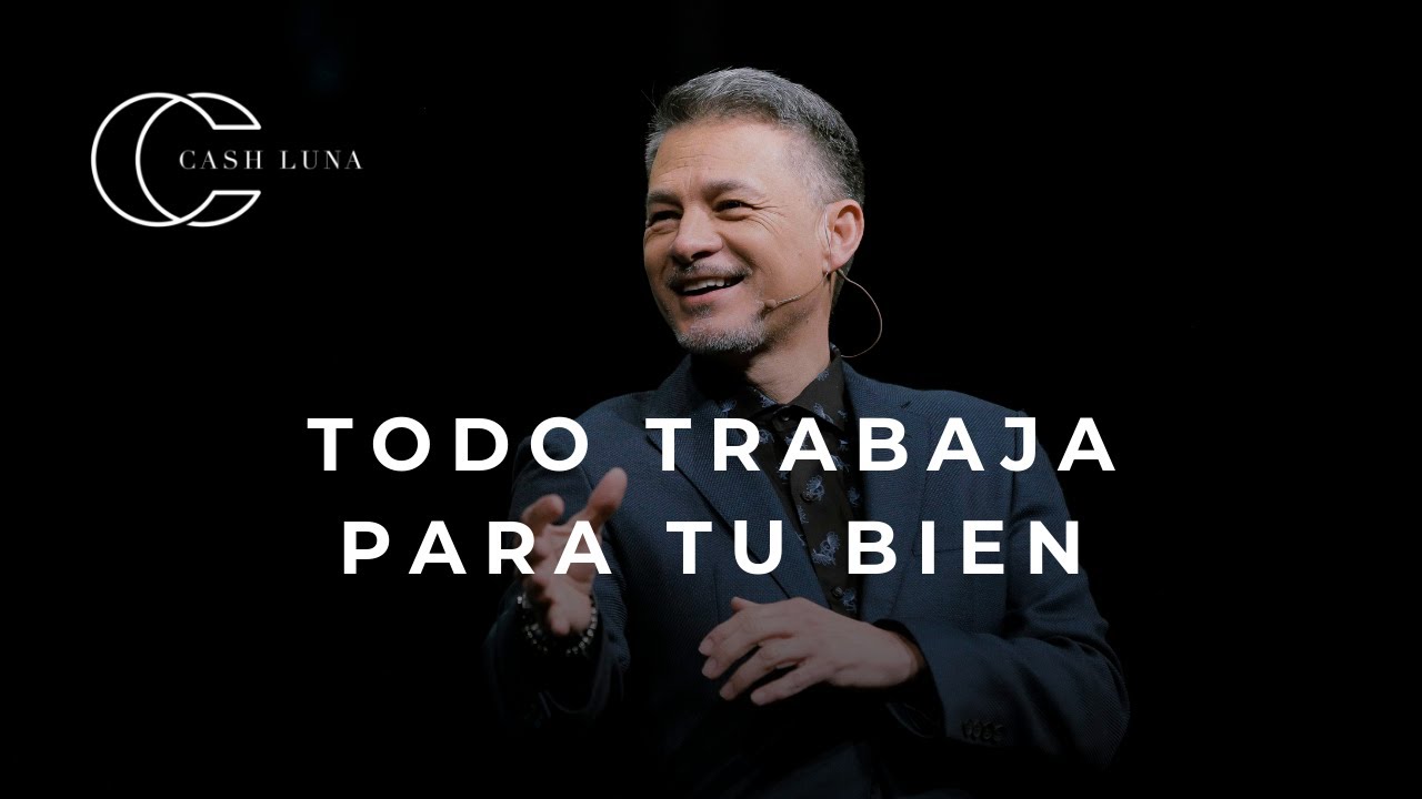 Pastor Cash Luna - Todo trabaja para tu bien | Casa de Dios